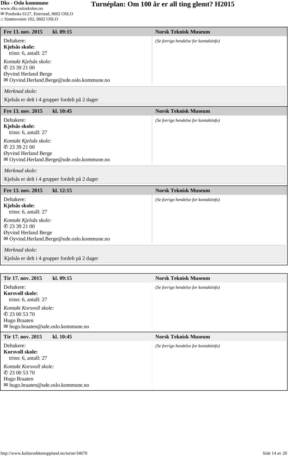 kommune.no Kjelsås er delt i 4 grupper fordelt på 2 dager Fre 13. nov. 2015 kl. 12:15 Norsk Teknisk Museum Kjelsås skole: Kontakt Kjelsås skole: 23 39 21 00 Øyvind Herland Berge Oyvind.Herland.Berge@ude.