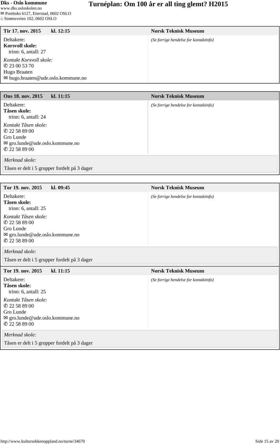 09:45 Norsk Teknisk Museum Tåsen skole: trinn: 6, antall: 25 Kontakt Tåsen skole: 22 58 89 00 Gro Lunde gro.