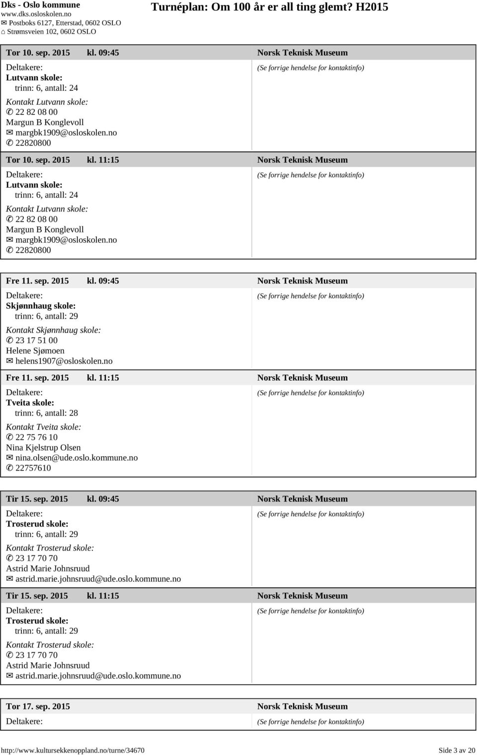 olsen@ude.oslo.kommune.no 22757610 Tir 15. sep. 2015 kl. 09:45 Norsk Teknisk Museum Trosterud skole: trinn: 6, antall: 29 Kontakt Trosterud skole: 23 17 70 70 Astrid Marie Johnsruud astrid.marie.