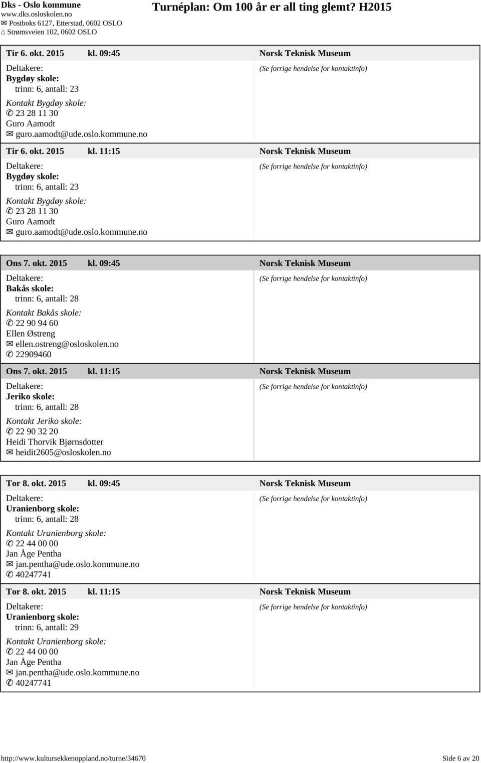 no Tor 8. okt. 2015 kl. 09:45 Norsk Teknisk Museum Uranienborg skole: Kontakt Uranienborg skole: 22 44 00 00 Jan Åge Pentha jan.pentha@ude.oslo.kommune.no 40247741 Tor 8. okt. 2015 kl. 11:15 Norsk Teknisk Museum Uranienborg skole: trinn: 6, antall: 29 Kontakt Uranienborg skole: 22 44 00 00 Jan Åge Pentha jan.