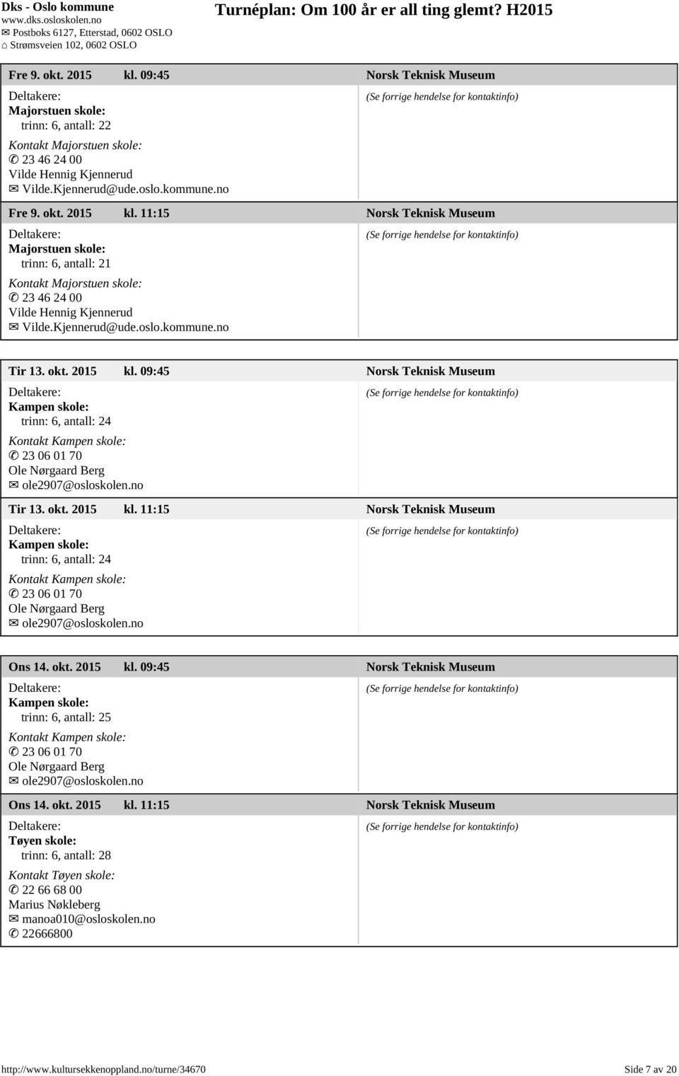 no Ons 14. okt. 2015 kl. 09:45 Norsk Teknisk Museum Kampen skole: trinn: 6, antall: 25 Kontakt Kampen skole: 23 06 01 70 Ole Nørgaard Berg ole2907@osloskolen.no Ons 14. okt. 2015 kl. 11:15 Norsk Teknisk Museum Tøyen skole: Kontakt Tøyen skole: 22 66 68 00 Marius Nøkleberg manoa010@osloskolen.