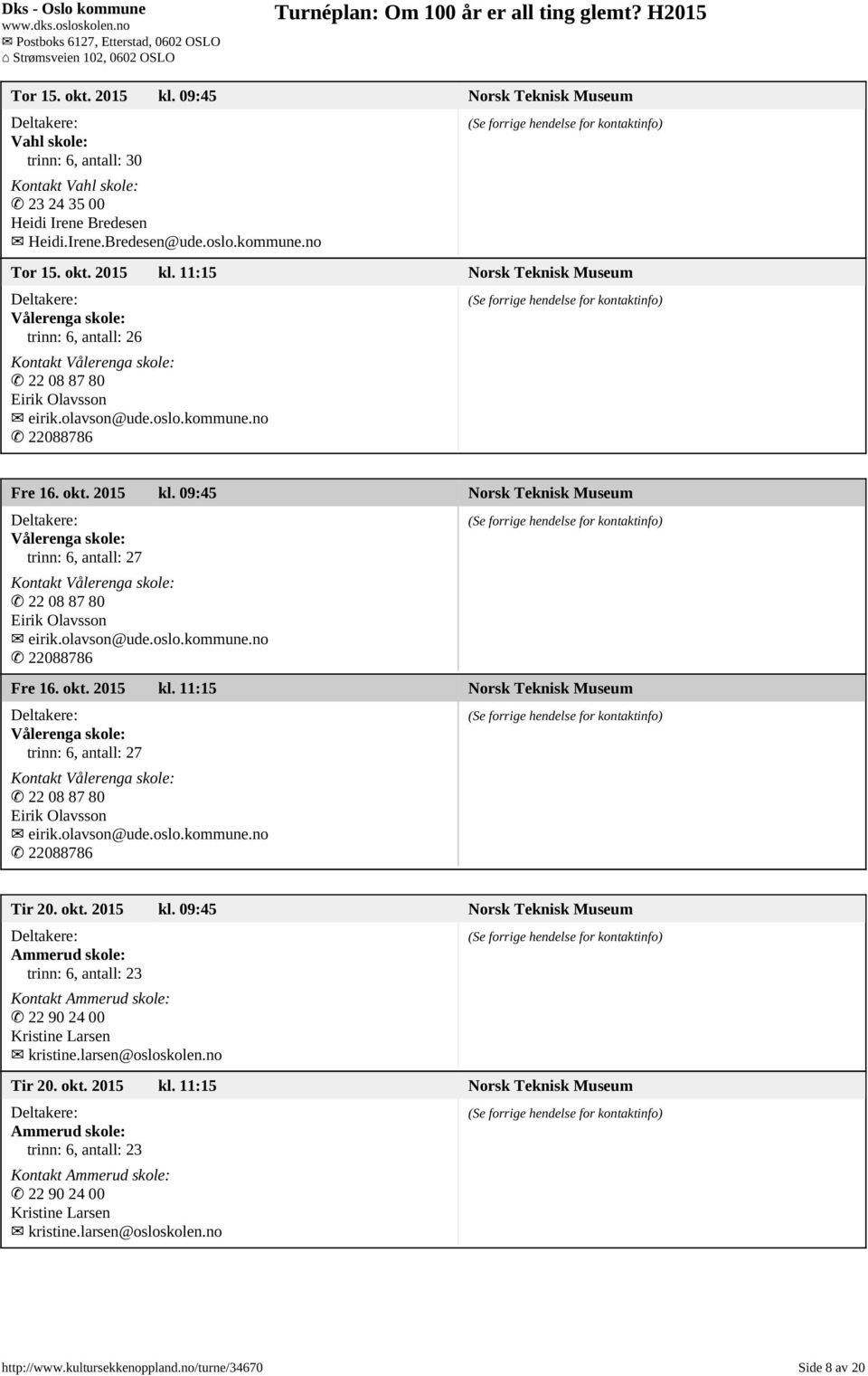 olavson@ude.oslo.kommune.no 22088786 Tir 20. okt. 2015 kl. 09:45 Norsk Teknisk Museum Ammerud skole: Kontakt Ammerud skole: 22 90 24 00 Kristine Larsen kristine.larsen@osloskolen.no Tir 20. okt. 2015 kl. 11:15 Norsk Teknisk Museum Ammerud skole: Kontakt Ammerud skole: 22 90 24 00 Kristine Larsen kristine.