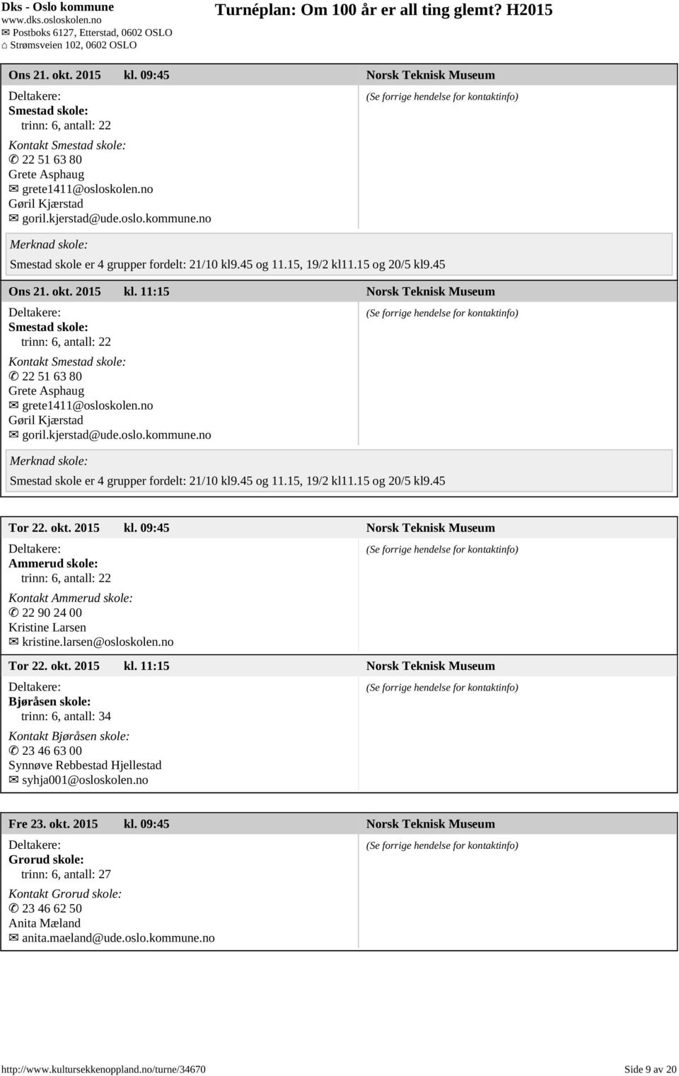 11:15 Norsk Teknisk Museum Smestad skole: Kontakt Smestad skole: 22 51 63 80 Grete Asphaug grete1411@osloskolen.no Gøril Kjærstad goril.kjerstad@ude.oslo.kommune.