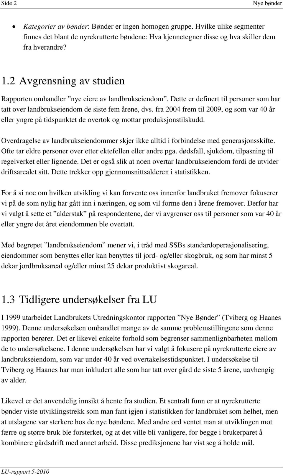 fra 2004 frem til 2009, og som var 40 år eller yngre på tidspunktet de overtok og mottar produksjonstilskudd. Overdragelse av landbrukseiendommer skjer ikke alltid i forbindelse med generasjonsskifte.