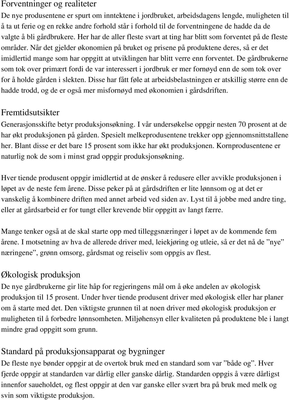 Når det gjelder økonomien på bruket og prisene på produktene deres, så er det imidlertid mange som har oppgitt at utviklingen har blitt verre enn forventet.