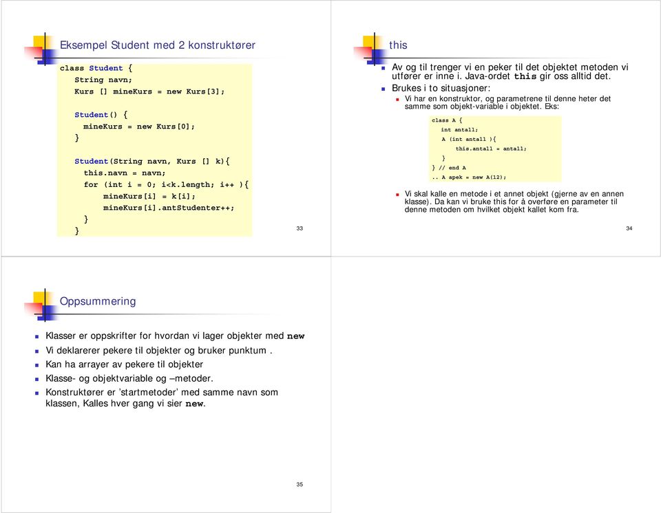 Java-ordet this gir oss alltid det. Brukes i to situasjoner: Vi har en konstruktor, og parametrene til denne heter det samme som objekt-variable i objektet.