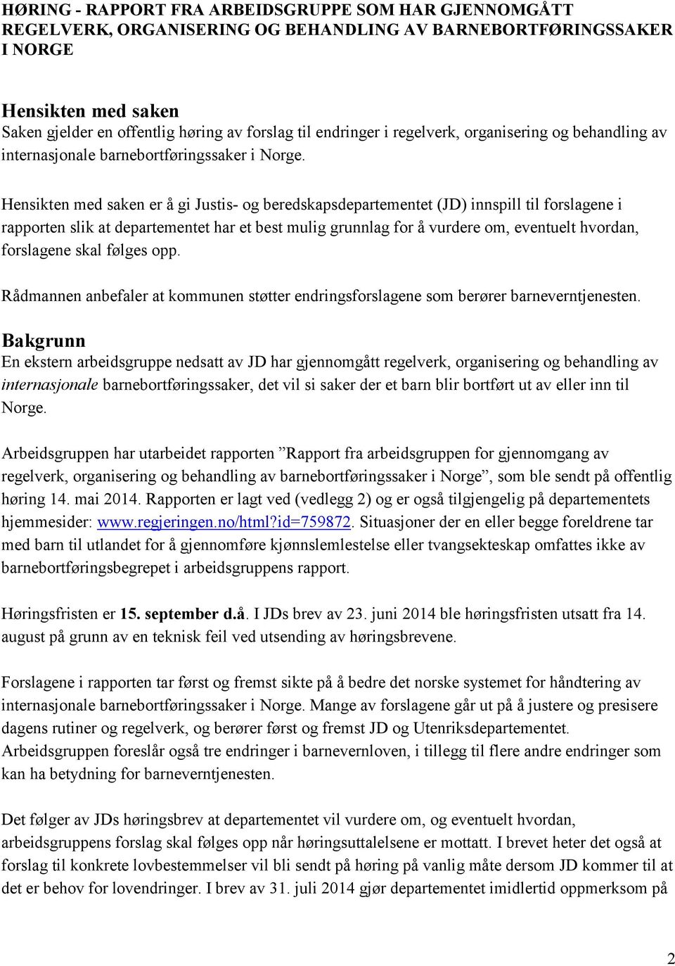 Hensikten med saken er å gi Justis- og beredskapsdepartementet (JD) innspill til forslagene i rapporten slik at departementet har et best mulig grunnlag for å vurdere om, eventuelt hvordan,