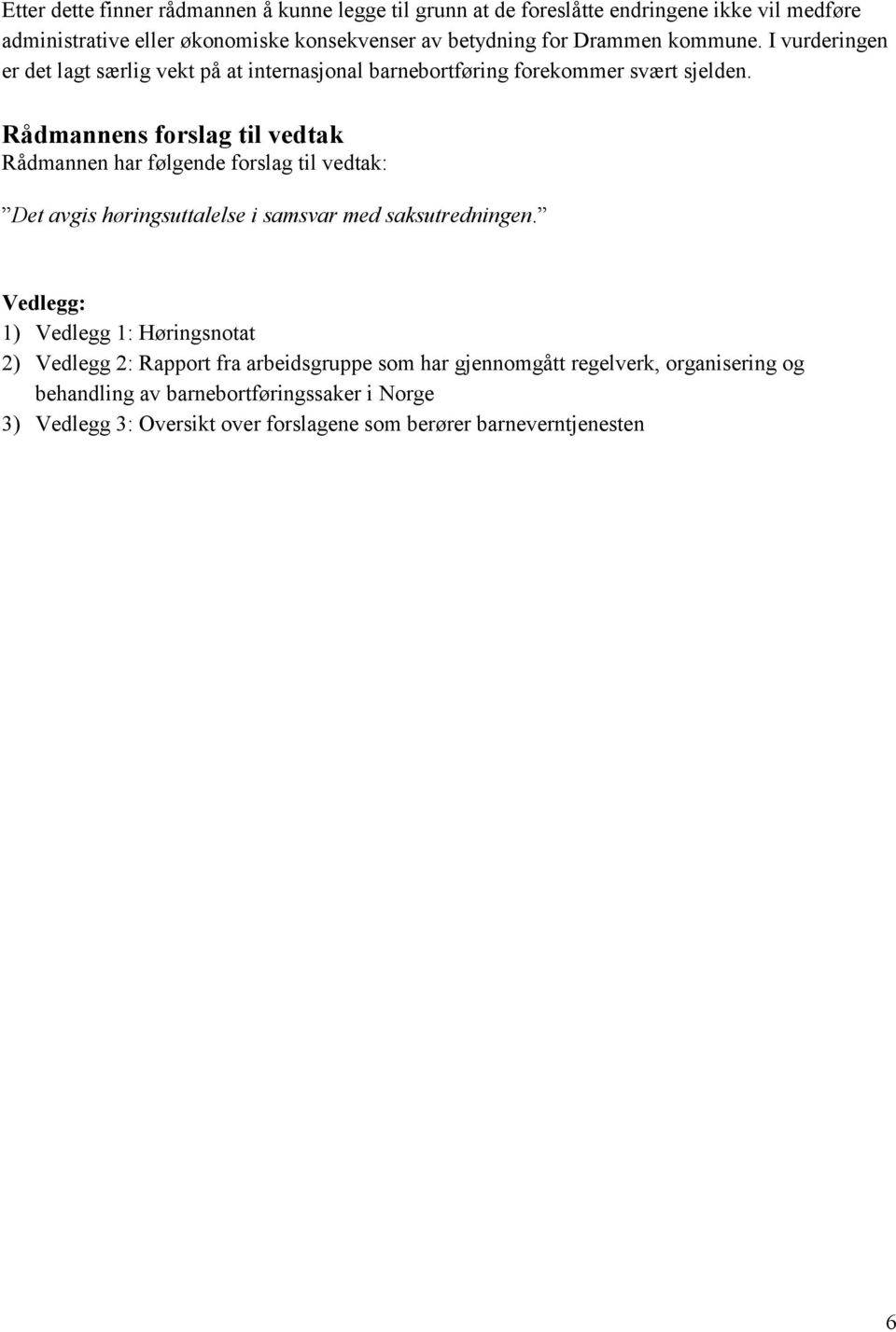 Rådmannens forslag til vedtak Rådmannen har følgende forslag til vedtak: Det avgis høringsuttalelse i samsvar med saksutredningen.