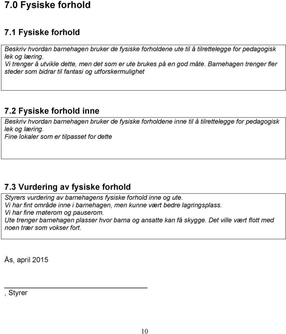 2 Fysiske forhold inne Beskriv hvordan barnehagen bruker de fysiske forholdene inne til å tilrettelegge for pedagogisk lek og læring. Fine lokaler som er tilpasset for dette 7.