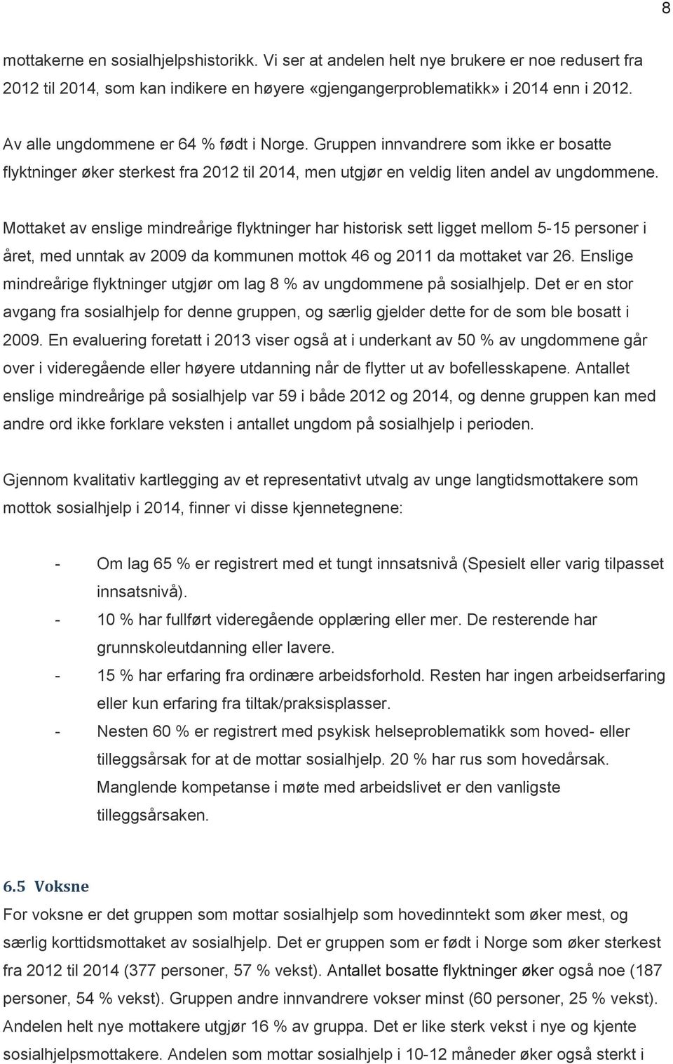 Mottaket av enslige mindreårige flyktninger har historisk sett ligget mellom 5-15 personer i året, med unntak av 2009 da kommunen mottok 46 og 2011 da mottaket var 26.