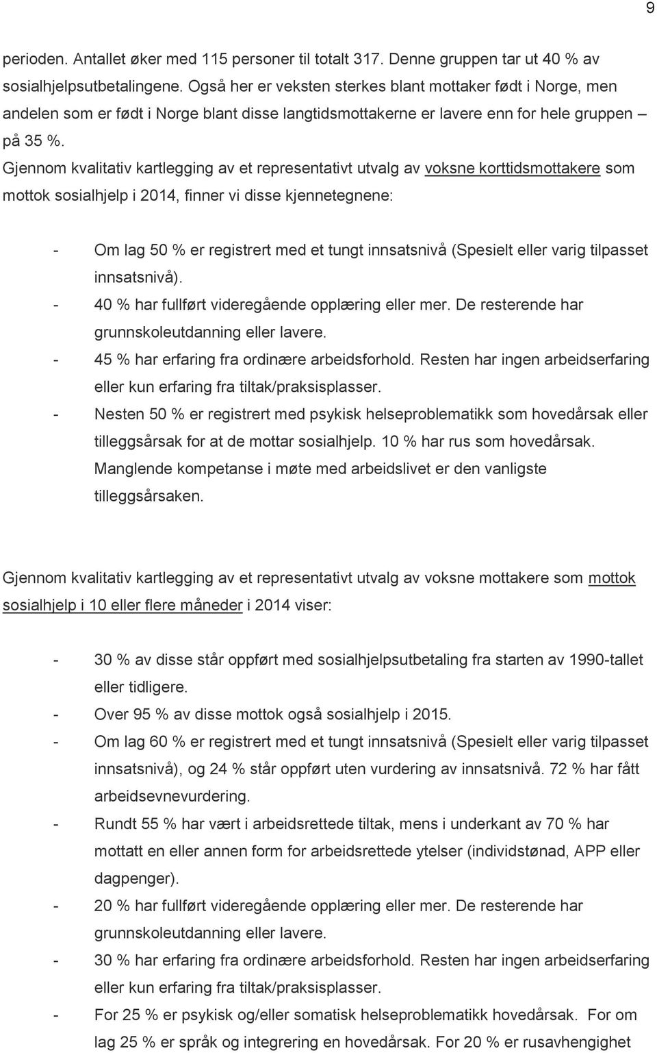 Gjennom kvalitativ kartlegging av et representativt utvalg av voksne korttidsmottakere som mottok sosialhjelp i 2014, finner vi disse kjennetegnene: - Om lag 50 % er registrert med et tungt