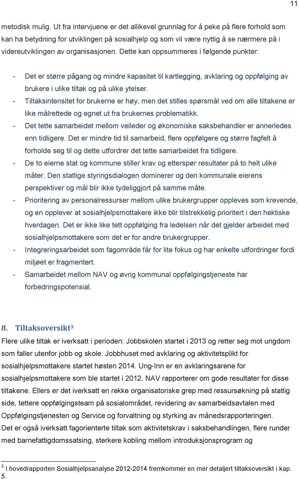 organisasjonen. Dette kan oppsummeres i følgende punkter: - Det er større pågang og mindre kapasitet til kartlegging, avklaring og oppfølging av brukere i ulike tiltak og på ulike ytelser.