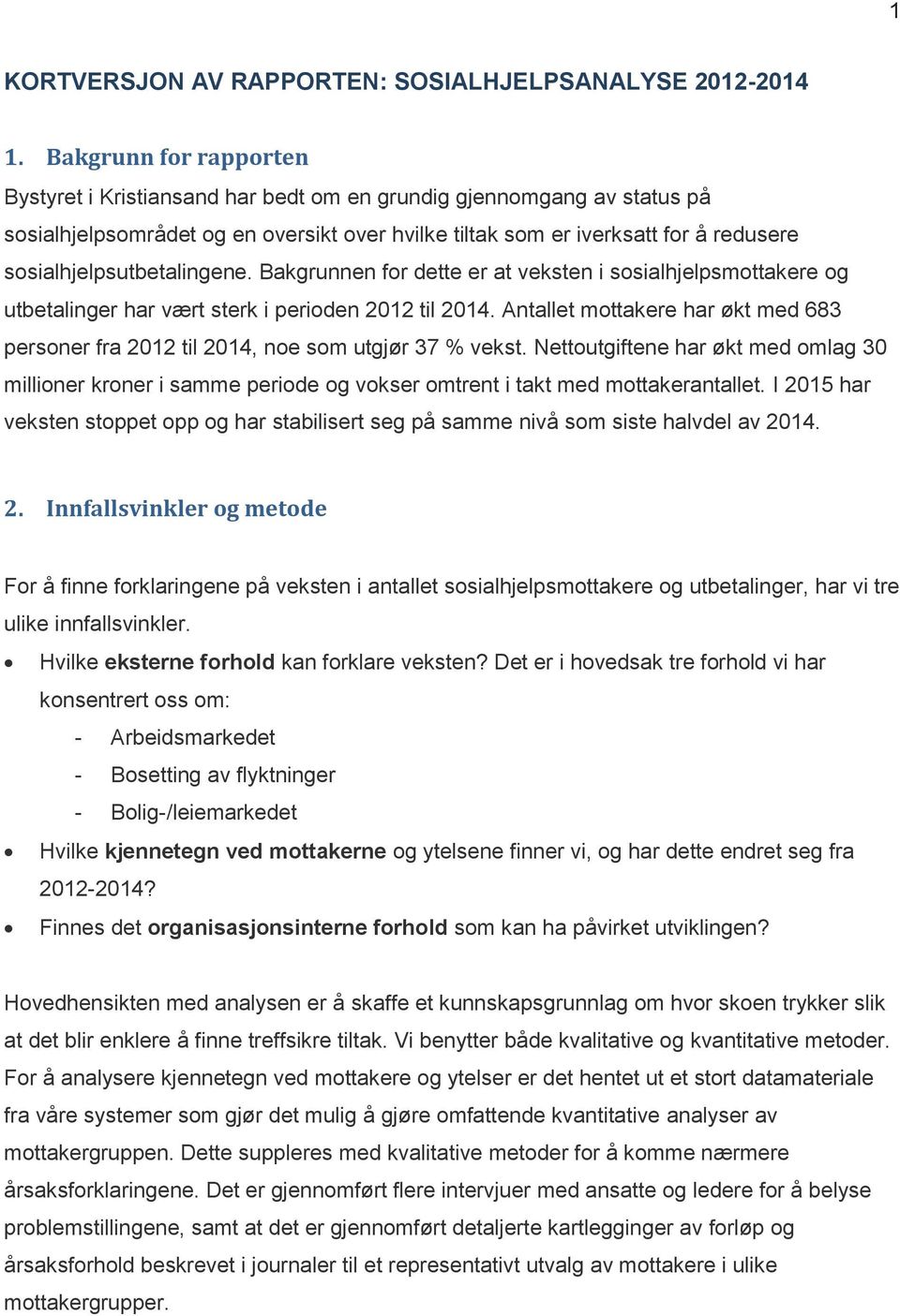 sosialhjelpsutbetalingene. Bakgrunnen for dette er at veksten i sosialhjelpsmottakere og utbetalinger har vært sterk i perioden 2012 til 2014.