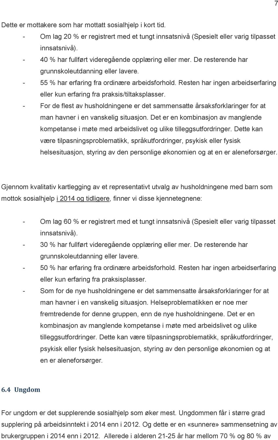 Resten har ingen arbeidserfaring eller kun erfaring fra praksis/tiltaksplasser. - For de flest av husholdningene er det sammensatte årsaksforklaringer for at man havner i en vanskelig situasjon.