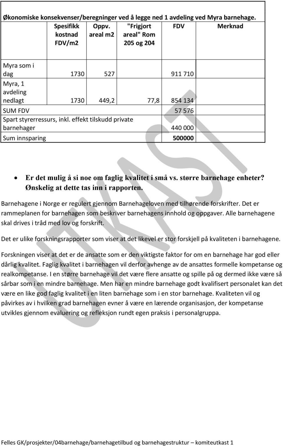 effekt tilskudd private barnehager 440 000 Sum innsparing 500000 Er det mulig å si noe om faglig kvalitet i små vs. større barnehage enheter? Ønskelig at dette tas inn i rapporten.