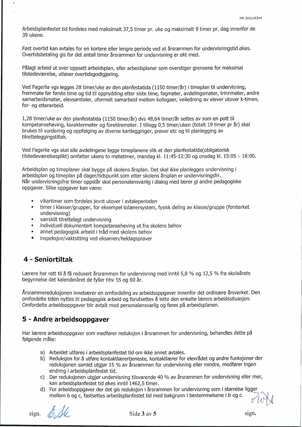 Pålagt arbeid ut over oppsatt arbeidsplan, eller arbeidsplaner som overstiger grensene for maksimal tilstedeværelse, utløser overtidsgodtgjøring.