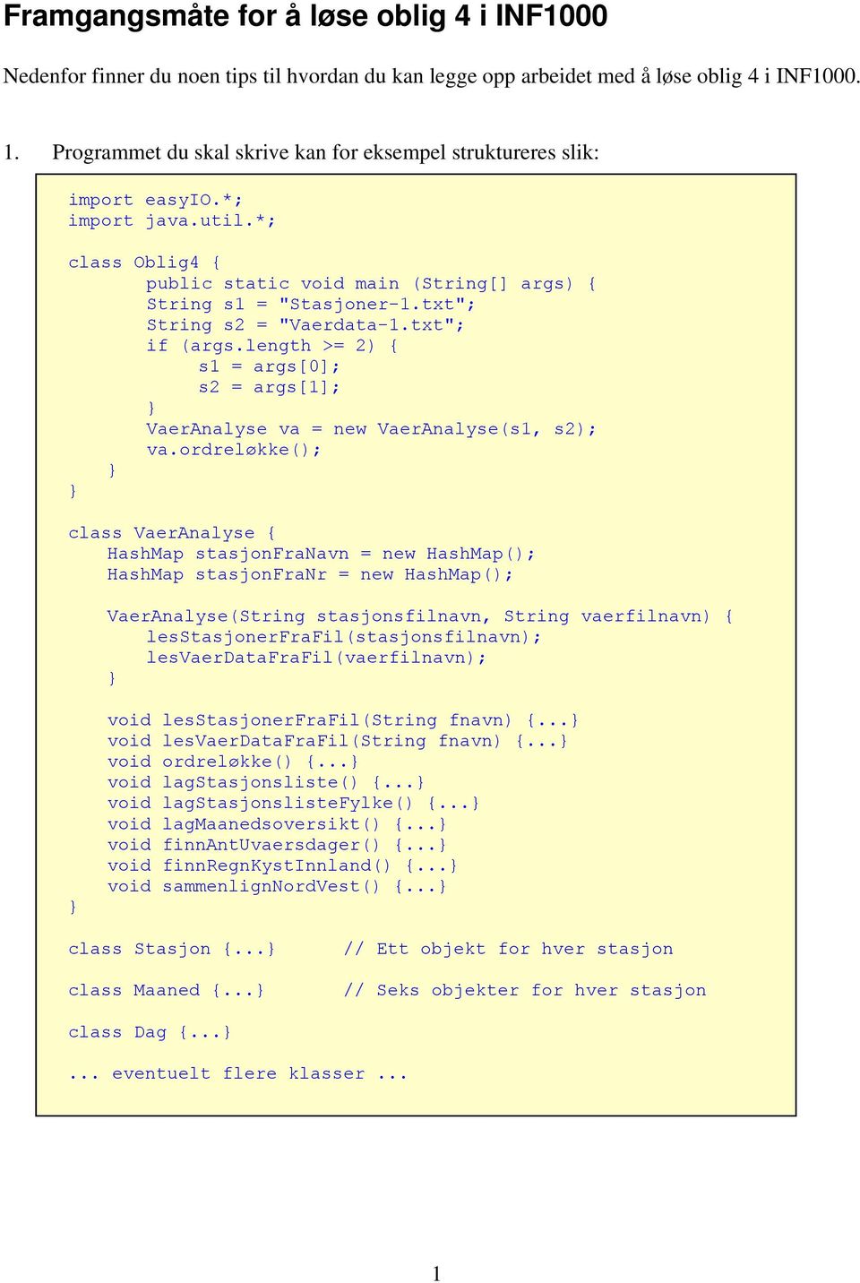 txt"; String s2 = "Vaerdata-1.txt"; if (args.length >= 2) { s1 = args[0]; s2 = args[1]; VaerAnalyse va = new VaerAnalyse(s1, s2); va.