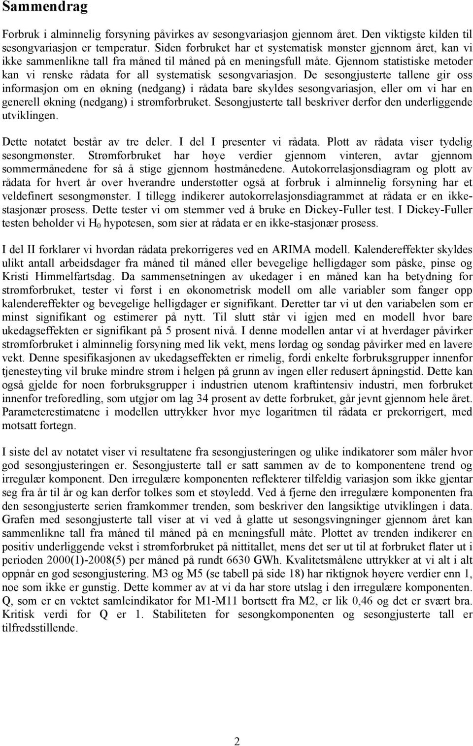 De sesongjusere allene gir oss informasjon om en økning (nedgang) i rådaa bare skyldes sesongvariasjon, eller om vi har en generell økning (nedgang) i srømforbruke.