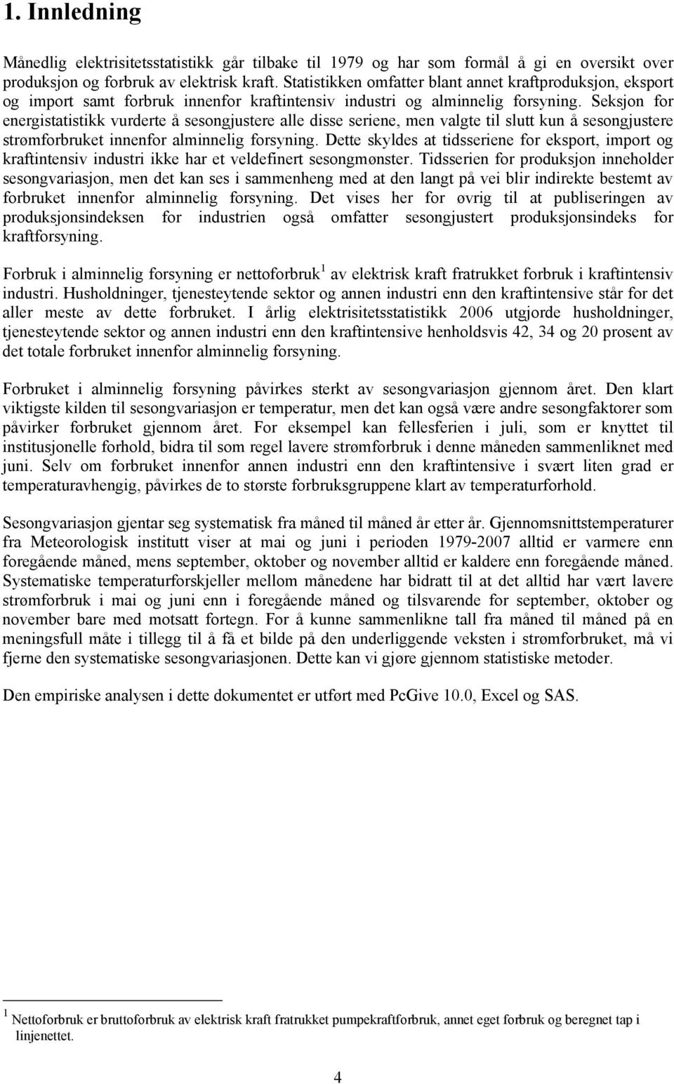 Seksjon for energisaisikk vurdere å sesongjusere alle disse seriene, men valge il slu kun å sesongjusere srømforbruke innenfor alminnelig forsyning.