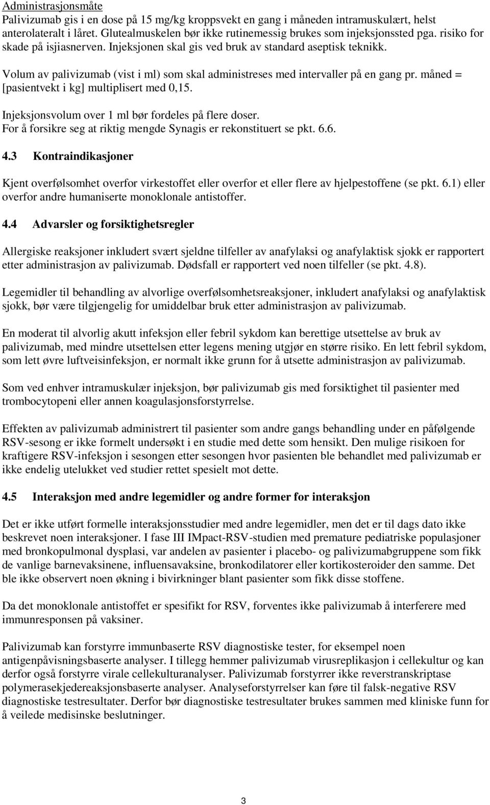 Volum av palivizumab (vist i ml) som skal administreses med intervaller på en gang pr. måned = [pasientvekt i kg] multiplisert med 0,15. Injeksjonsvolum over 1 ml bør fordeles på flere doser.