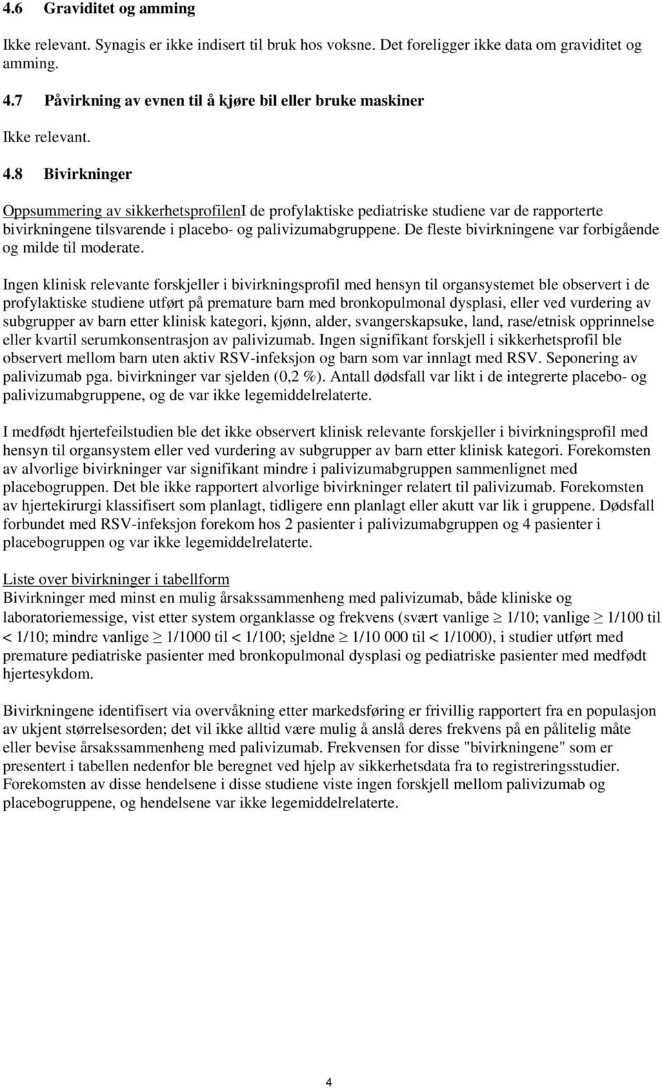 8 Bivirkninger Oppsummering av sikkerhetsprofileni de profylaktiske pediatriske studiene var de rapporterte bivirkningene tilsvarende i placebo- og palivizumabgruppene.