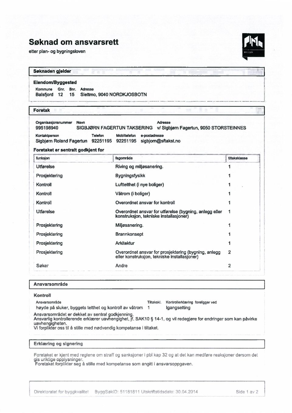 RolandFagertun 92251195 Moblitelefon e-postadresse 92251195 sigbjom@sftaksino Foretaket er sentralt godkjent for funksjon fagområde ; filtaksklasse Prosjektedng Kontroll Kontroll Kontroll