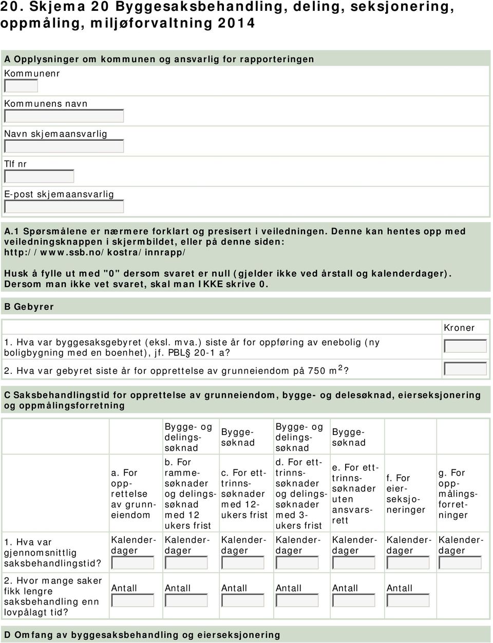 no/kostra/innrapp/ Husk å fylle ut med "0" dersom svaret er null (gjelder ikke ved årstall og kalenderdager). Dersom man ikke vet svaret, skal man IKKE skrive 0. B Gebyrer 1.