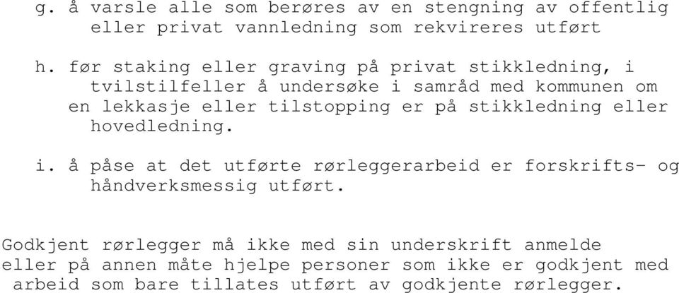 er på stikkledning eller hovedledning. i. å påse at det utførte rørleggerarbeid er forskrifts- og håndverksmessig utført.