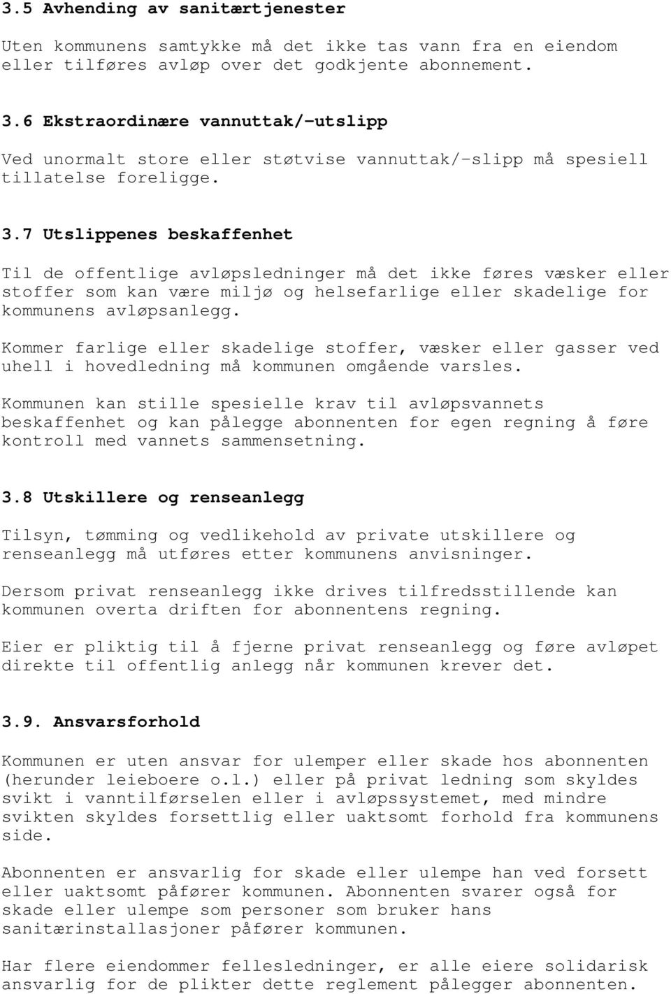 7 Utslippenes beskaffenhet Til de offentlige avløpsledninger må det ikke føres væsker eller stoffer som kan være miljø og helsefarlige eller skadelige for kommunens avløpsanlegg.