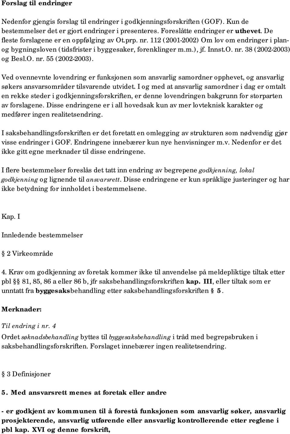 O. nr. 55 (2002-2003). Ved ovennevnte lovendring er funksjonen som ansvarlig samordner opphevet, og ansvarlig søkers ansvarsområder tilsvarende utvidet.