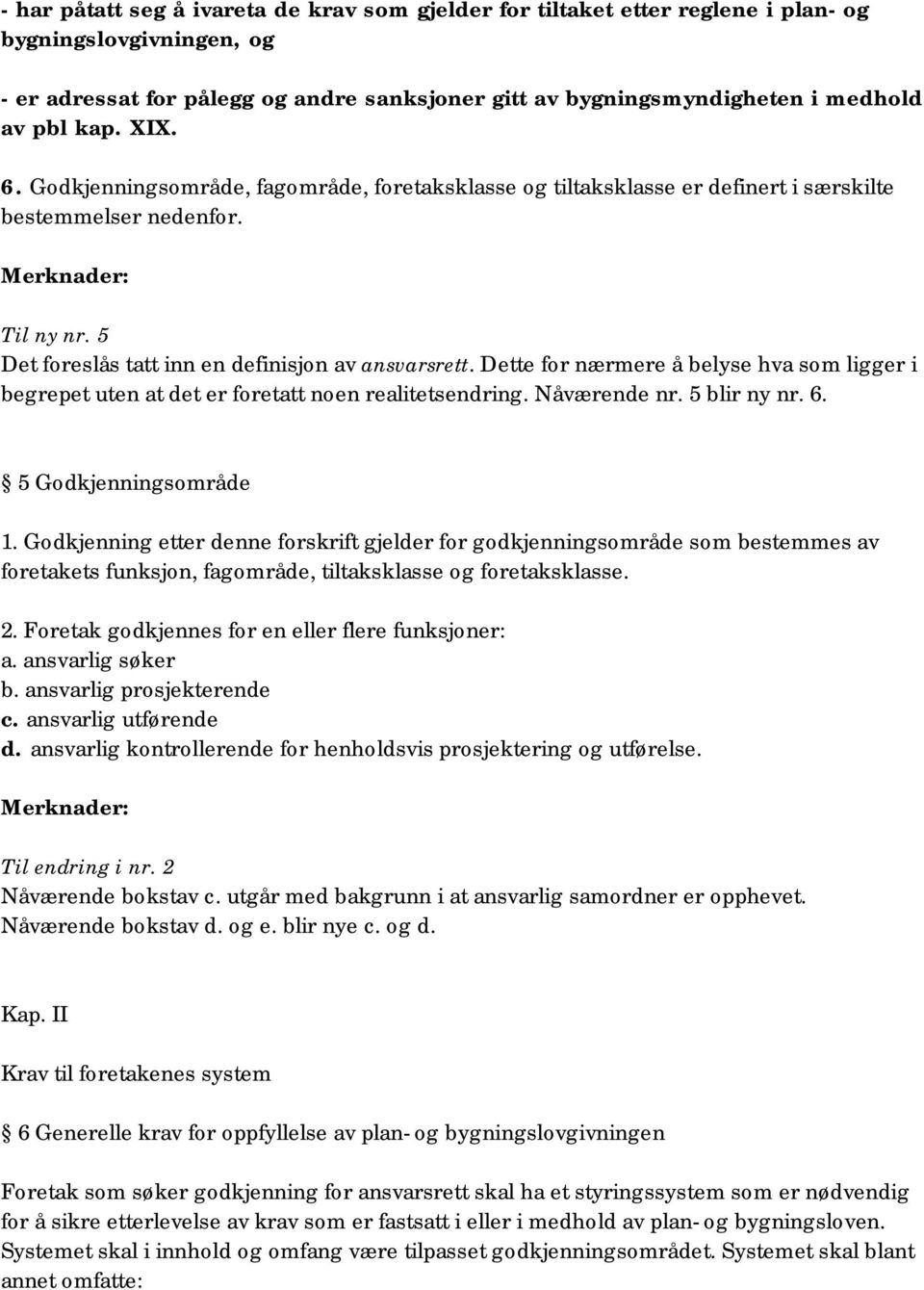 Dette for nærmere å belyse hva som ligger i begrepet uten at det er foretatt noen realitetsendring. Nåværende nr. 5 blir ny nr. 6. 5 Godkjenningsområde 1.