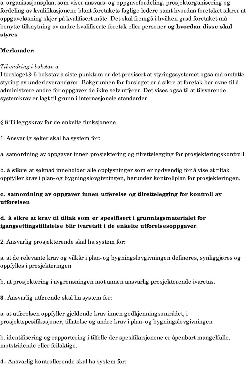 Det skal fremgå i hvilken grad foretaket må benytte tilknytning av andre kvalifiserte foretak eller personer og hvordan disse skal styres Til endring i bokstav a I forslaget 6 bokstav a siste punktum