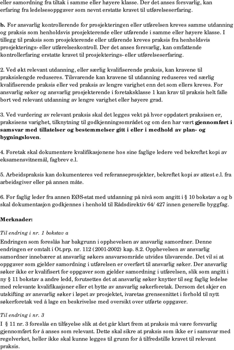 I tillegg til praksis som prosjekterende eller utførende kreves praksis fra henholdsvis prosjekterings- eller utførelseskontroll.