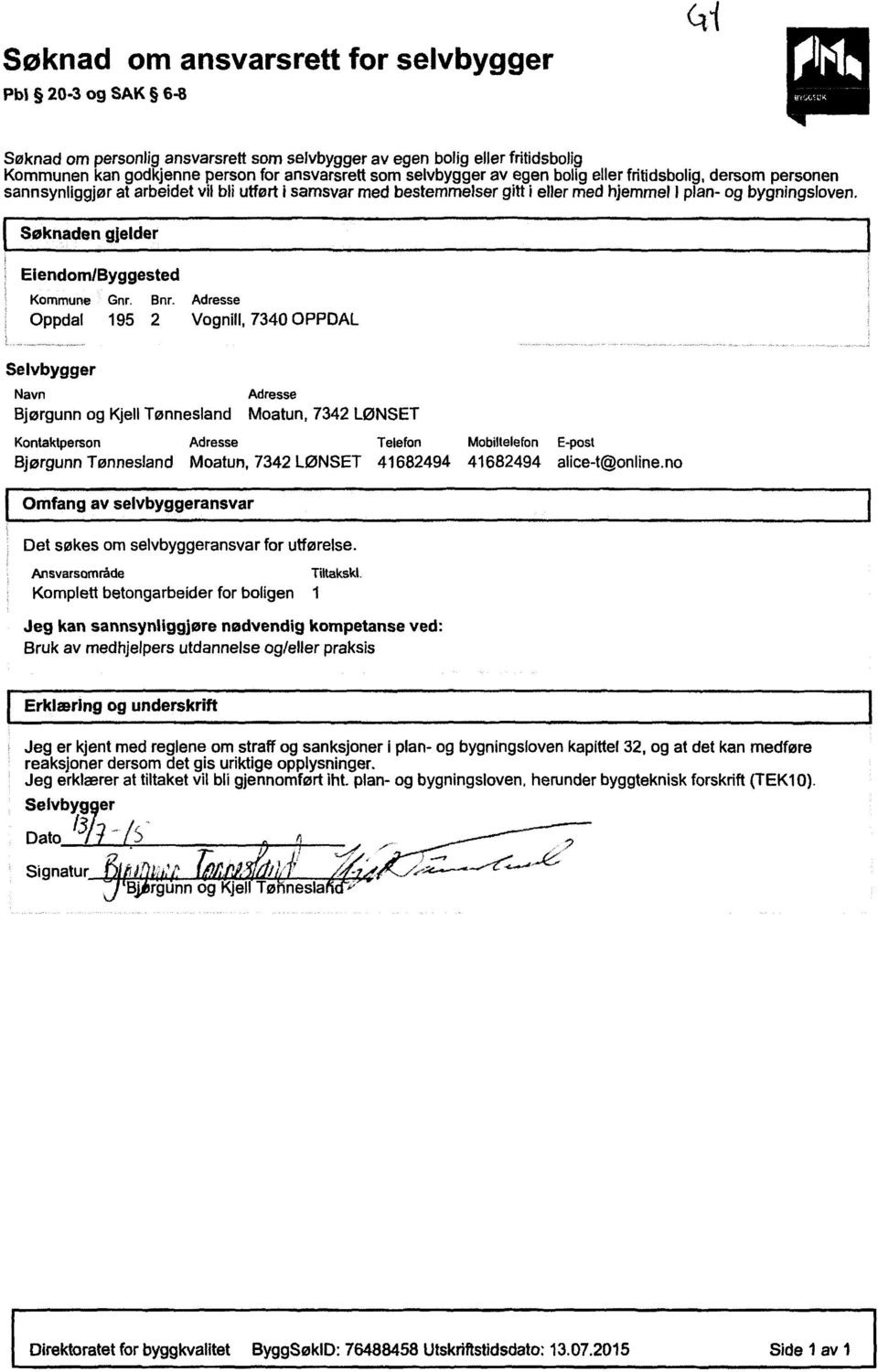 Adresse Oppdal 195 2Vognill, 7340 OPPDAL Selvbygger Navn Adresse Bjørgunn og KjellTønnesland Moatun, 7342 LØNSET Kontaktperson Adresse Telefon Mobiltelefon E-post Bjørgunn Tønnesland Moatun, 7342