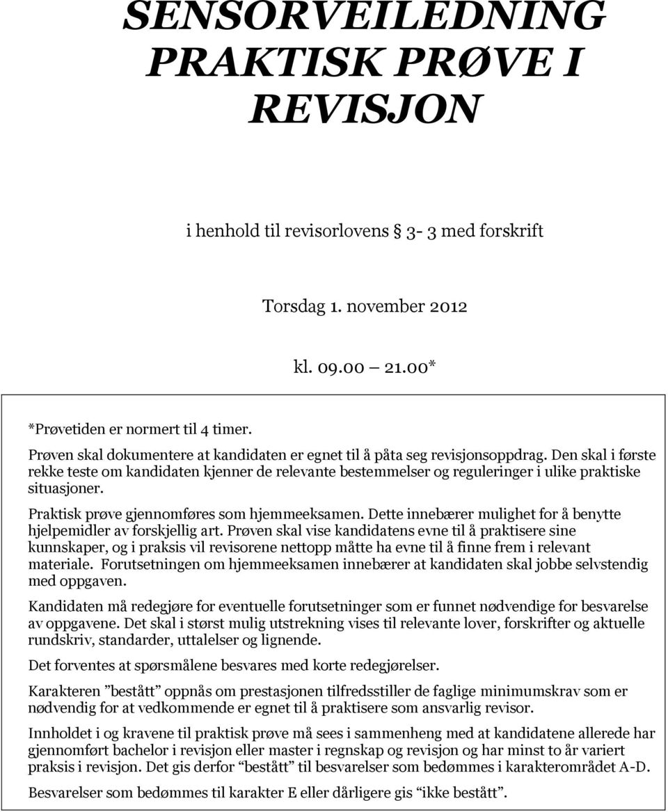 Den skal i første rekke teste om kandidaten kjenner de relevante bestemmelser og reguleringer i ulike praktiske situasjoner. Praktisk prøve gjennomføres som hjemmeeksamen.