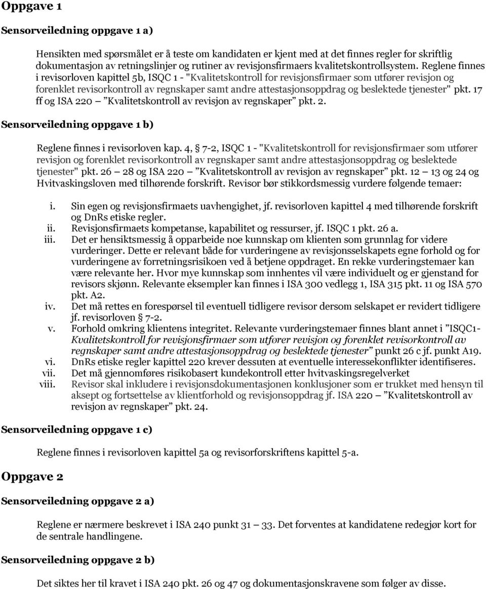 Reglene finnes i revisorloven kapittel 5b, ISQC 1 - "Kvalitetskontroll for revisjonsfirmaer som utfører revisjon og forenklet revisorkontroll av regnskaper samt andre attestasjonsoppdrag og