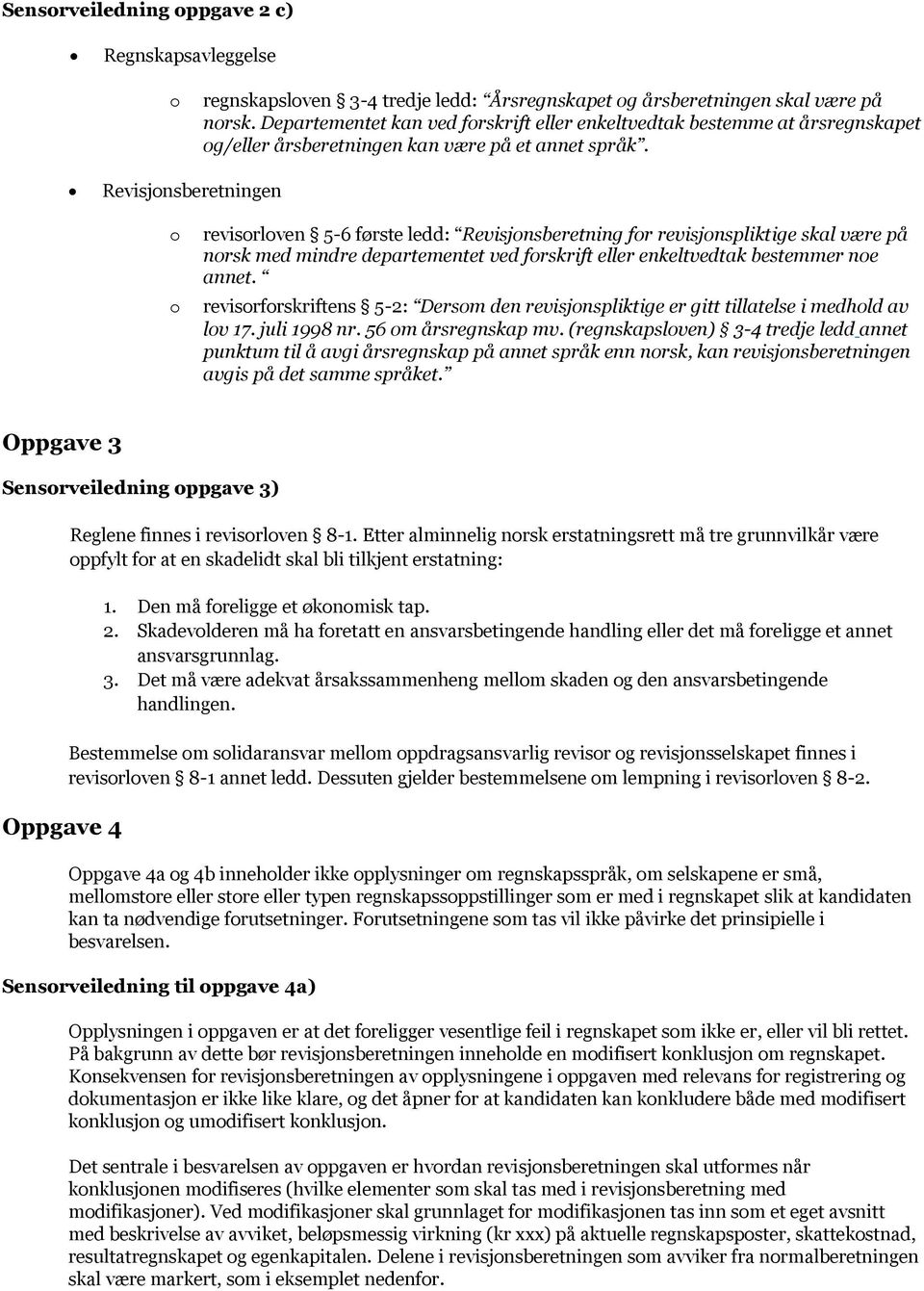 Revisjonsberetningen o o revisorloven 5-6 første ledd: Revisjonsberetning for revisjonspliktige skal være på norsk med mindre departementet ved forskrift eller enkeltvedtak bestemmer noe annet.