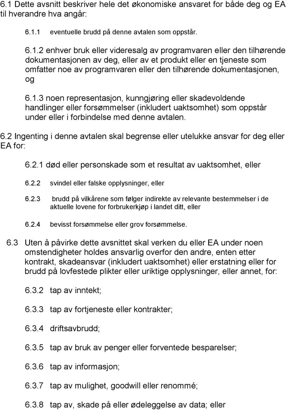 3 noen representasjon, kunngjøring eller skadevoldende handlinger eller forsømmelser (inkludert uaktsomhet) som oppstår under eller i forbindelse med denne avtalen. 6.