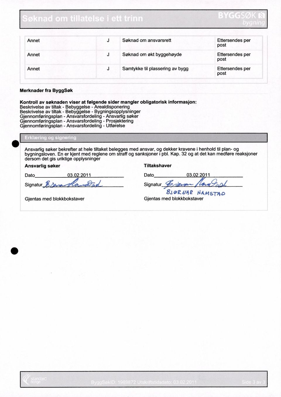 Ansvarsfordeling - Ansvarlig søker Gjennomføringsplan - Ansvarsfordeling - Prosjektering Gjennomføringsplan - Ansvarsfordeling - Utførelse Ansvarlig søker bekrefter at hele tiltaket belegges med