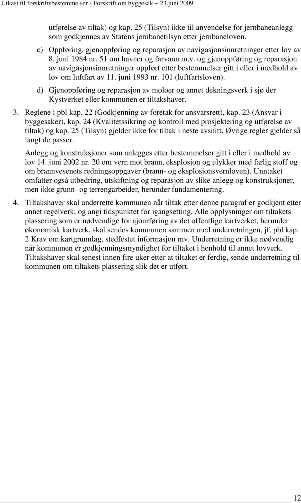 juni 1993 nr. 101 (luftfartsloven). d) Gjenoppføring og reparasjon av moloer og annet dekningsverk i sjø der Kystverket eller kommunen er tiltakshaver. 3. Reglene i pbl kap.