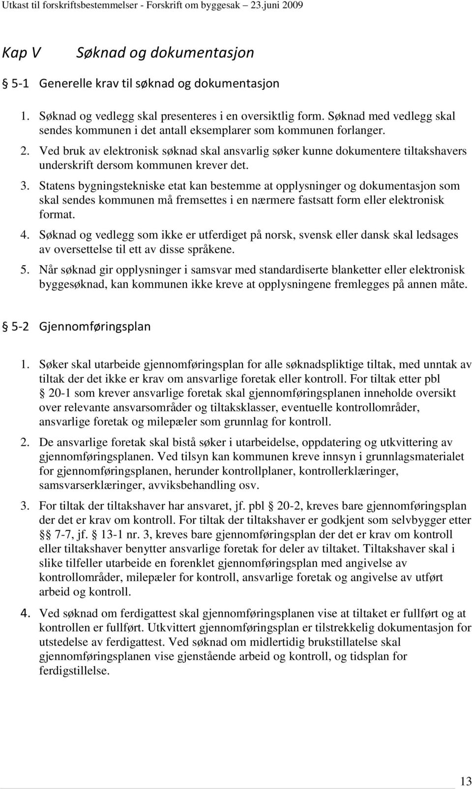 Ved bruk av elektronisk søknad skal ansvarlig søker kunne dokumentere tiltakshavers underskrift dersom kommunen krever det. 3.