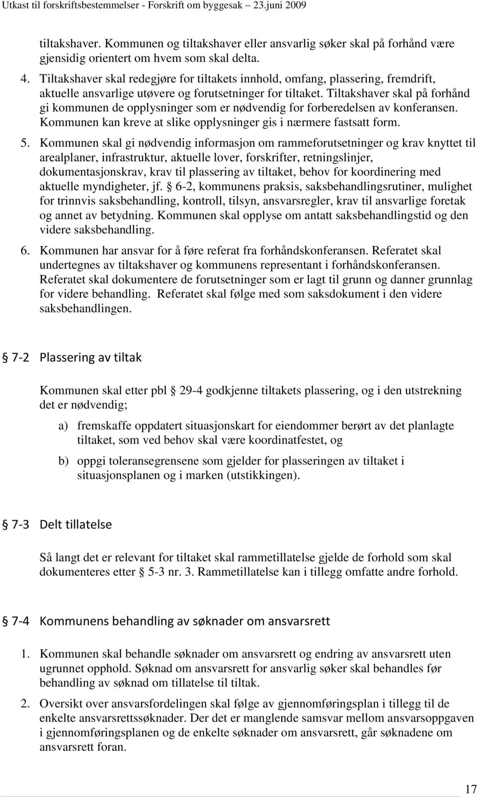 Tiltakshaver skal på forhånd gi kommunen de opplysninger som er nødvendig for forberedelsen av konferansen. Kommunen kan kreve at slike opplysninger gis i nærmere fastsatt form. 5.