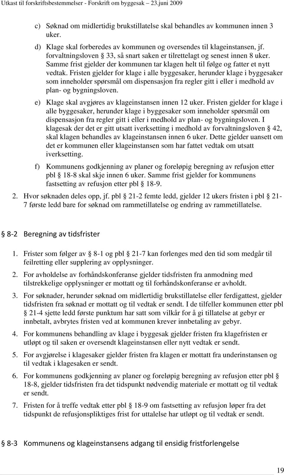 Fristen gjelder for klage i alle byggesaker, herunder klage i byggesaker som inneholder spørsmål om dispensasjon fra regler gitt i eller i medhold av plan- og bygningsloven.