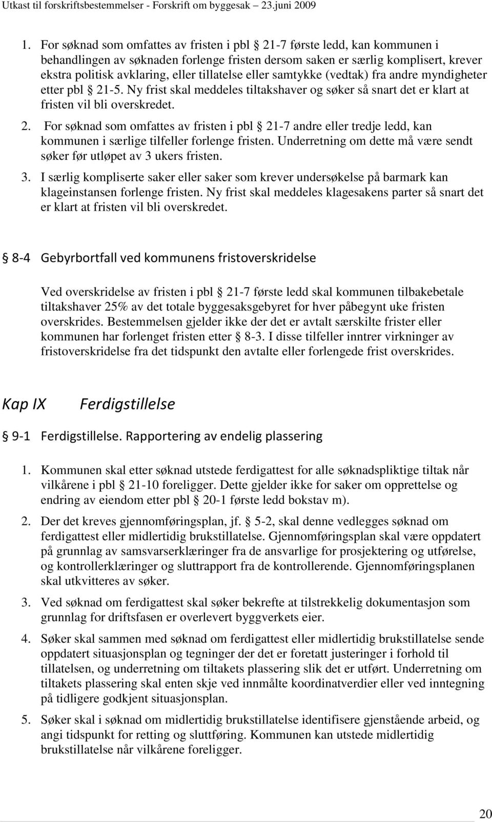 Underretning om dette må være sendt søker før utløpet av 3 ukers fristen. 3. I særlig kompliserte saker eller saker som krever undersøkelse på barmark kan klageinstansen forlenge fristen.