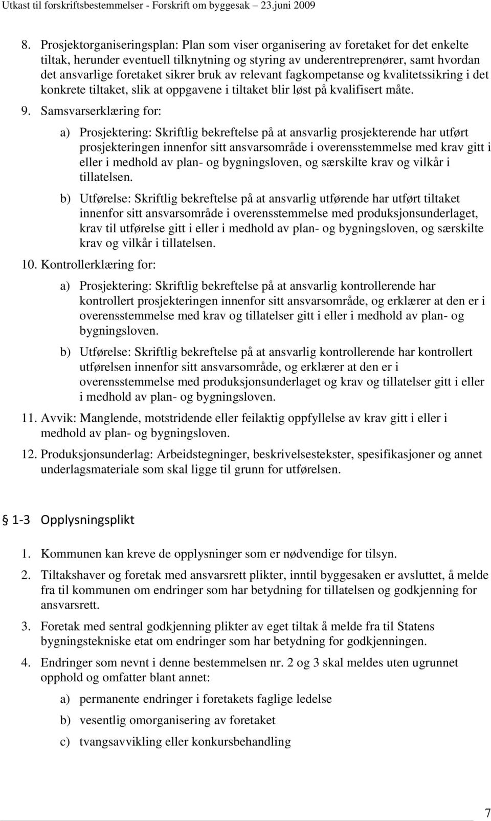 Samsvarserklæring for: a) Prosjektering: Skriftlig bekreftelse på at ansvarlig prosjekterende har utført prosjekteringen innenfor sitt ansvarsområde i overensstemmelse med krav gitt i eller i medhold