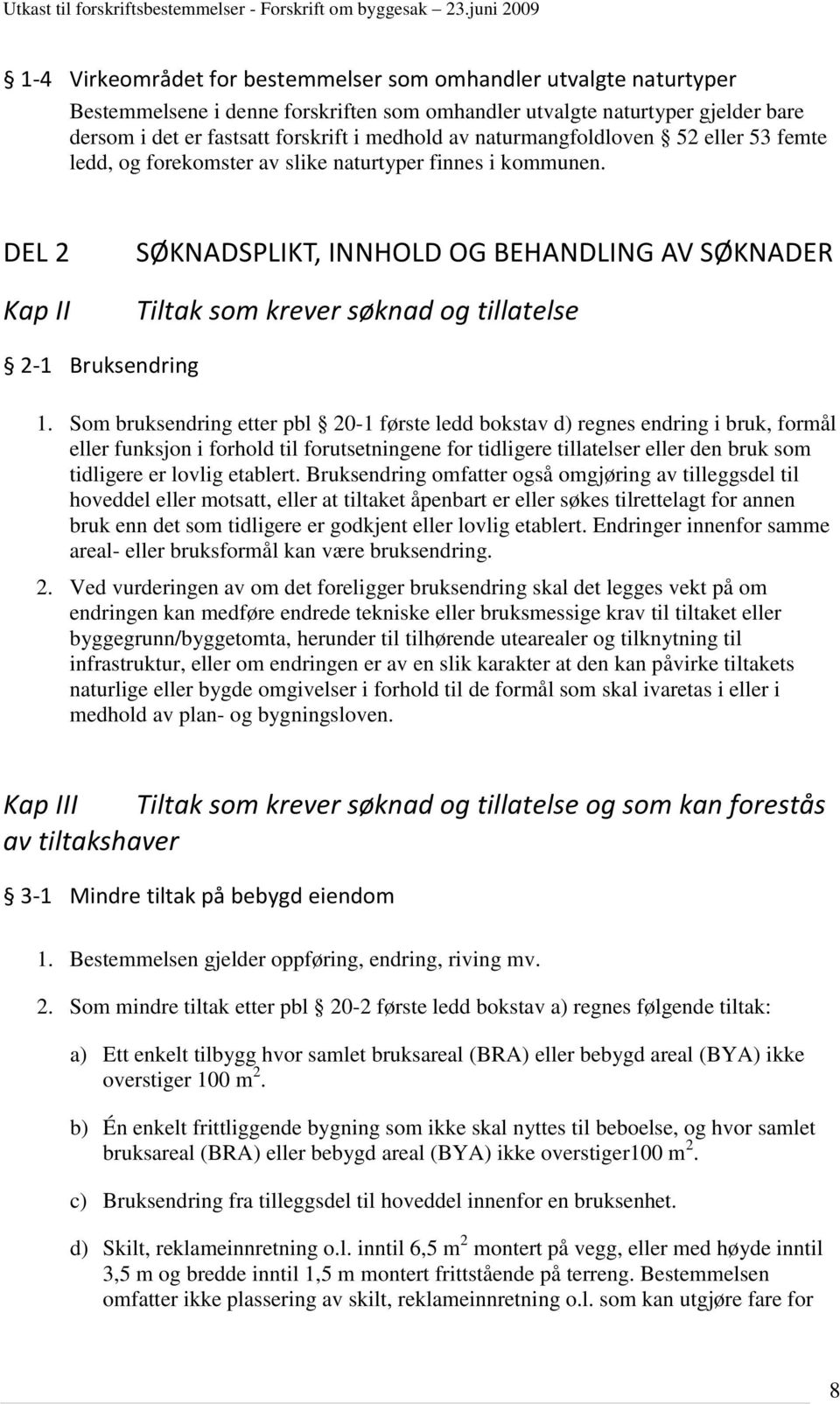 DEL 2 Kap II SØKNADSPLIKT, INNHOLD OG BEHANDLING AV SØKNADER Tiltak som krever søknad og tillatelse 2-1 Bruksendring 1.