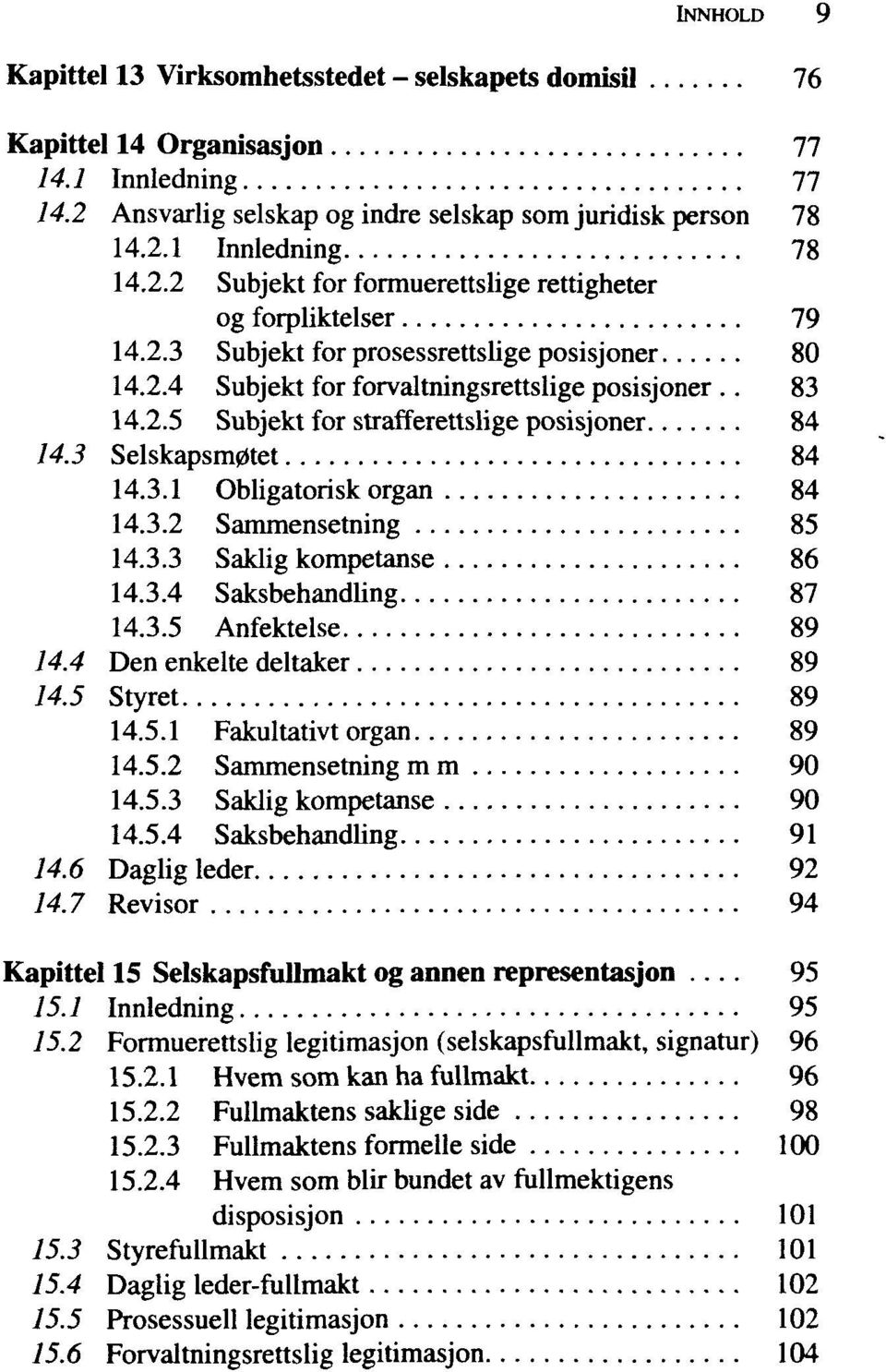 3.2 Sammensetning 85 14.3.3 Saklig kompetanse 86 14.3.4 Saksbehandling 87 14.3.5 Anfektelse 89 14.4 Den enkelte deltaker 89 14.5 Styret 89 14.5.1 Fakultativt organ 89 14.5.2 Sammensetning mm 90 14.5.3 Saklig kompetanse 90 14.