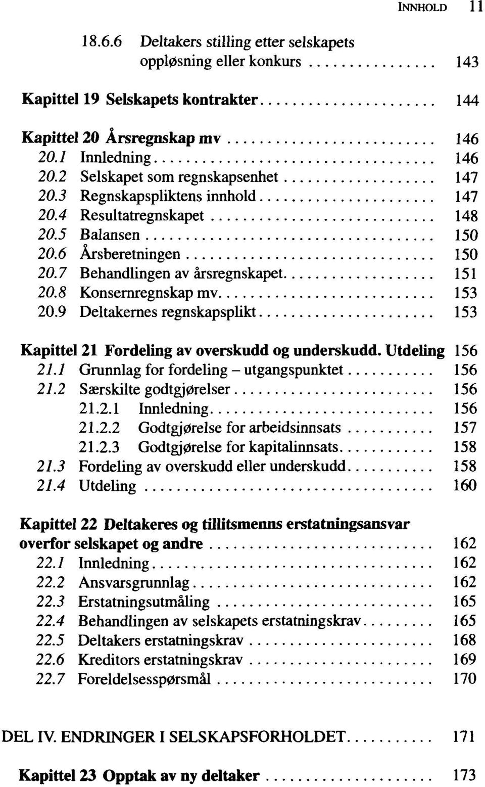 8 Konsernregnskap mv 153 20.9 Deltakernes regnskapsplikt 153 Kapittel 21 Fordeling av overskudd og underskudd. Utdeling 156 27.7 Grunnlag for fordeling - utgangspunktet 156 27.