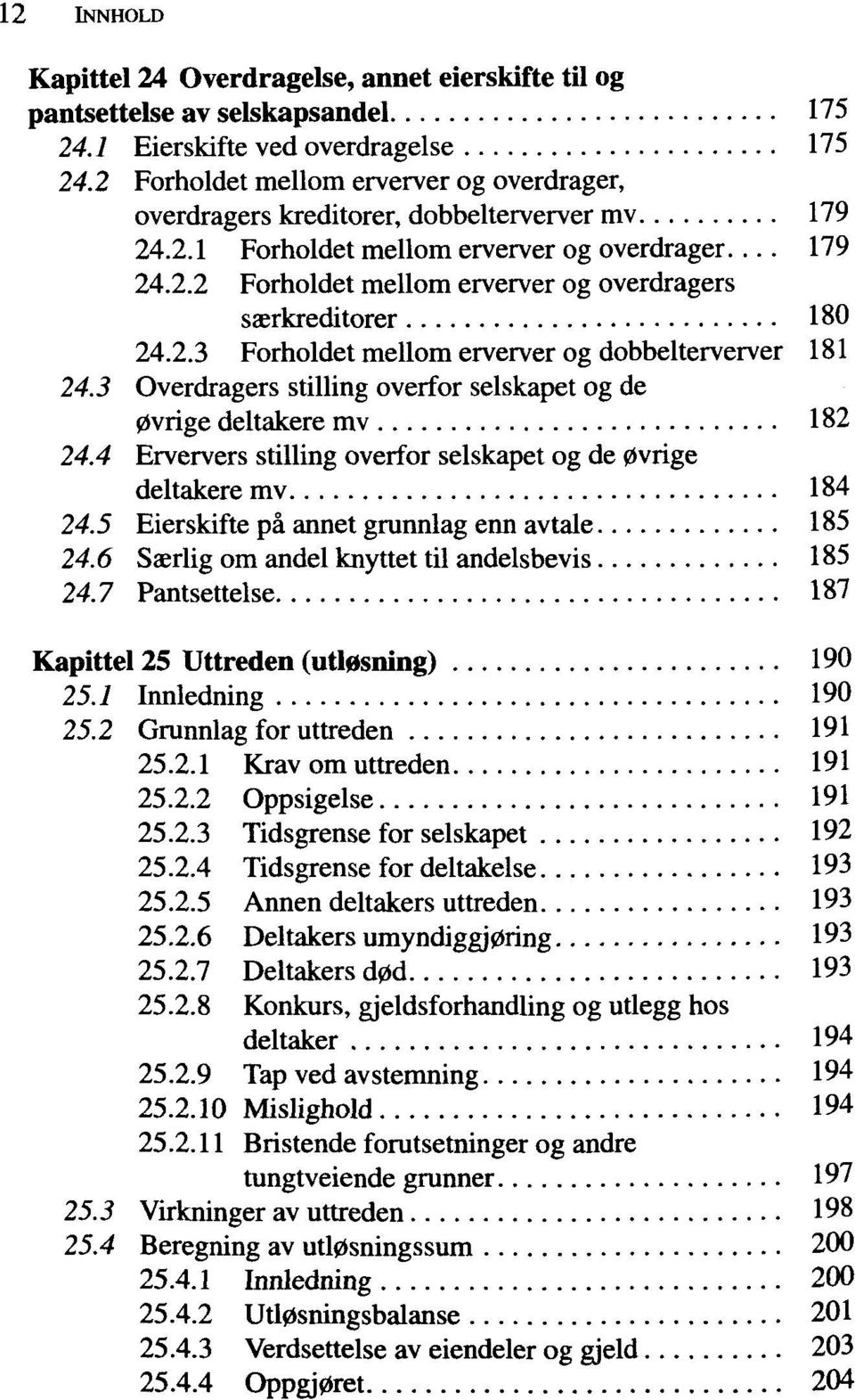 2.3 Forholdet mellom erverver og dobbelterverver 181 24.3 Overdragers stilling overfor selskapet og de 0vrige deltakere mv 182 24.