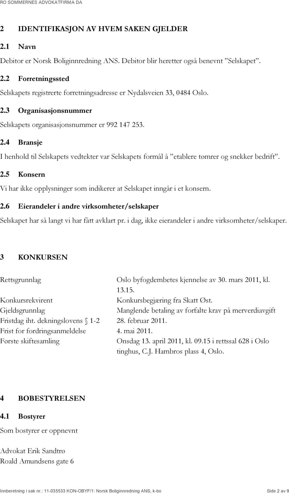 2.6 Eierandeler i andre virksomheter/selskaper Selskapet har så langt vi har fått avklart pr. i dag, ikke eierandeler i andre virksomheter/selskaper.